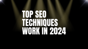Top SEO Techniques That Will Work in 2024